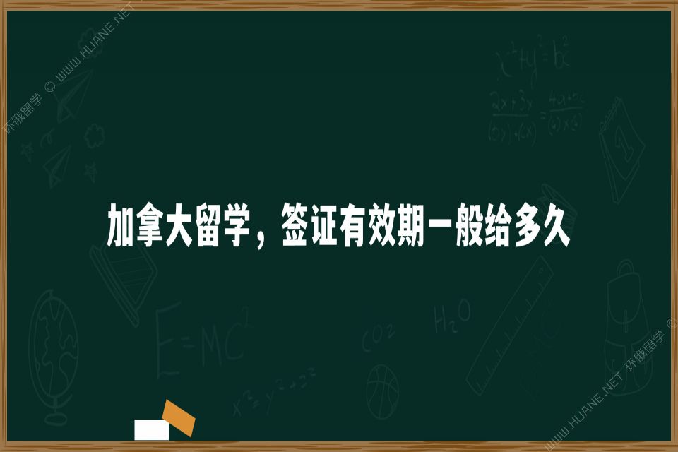 加拿大留學(xué)，簽證有效期一般給多久